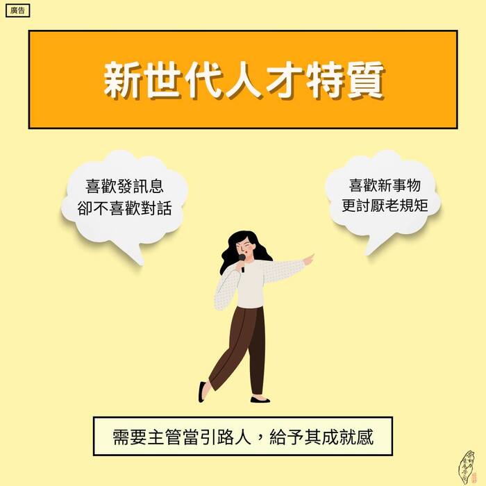 新世代人才具備(1)喜歡發訊息，卻不喜歡對話；(2)喜歡新事物，更討厭老規矩，因此需要主管當引路人，給予其成就感